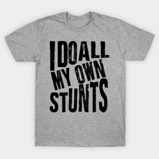 I Do All My Own Stunts T-Shirt